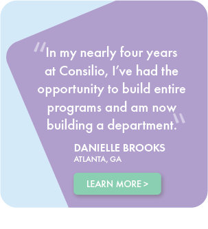 In my nearly four years at Consilio, I've had the opportunity to build entire programs and am now building a department. - Danielle Brooks, ATLANTA, GA